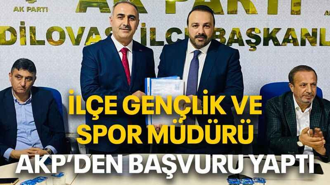 İlçe Gençlik ve Spor müdürü AKP’den başvuru yaptı